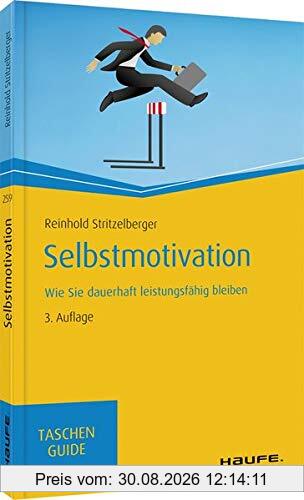 Selbstmotivation: Wie Sie dauerhaft leistungsfähig bleiben (Haufe TaschenGuide)