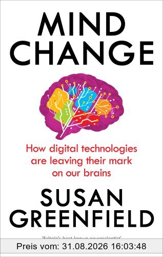 Susan Greenfield Mind Change, How Digital Technologies Are Leaving Their Mark On Our Brains