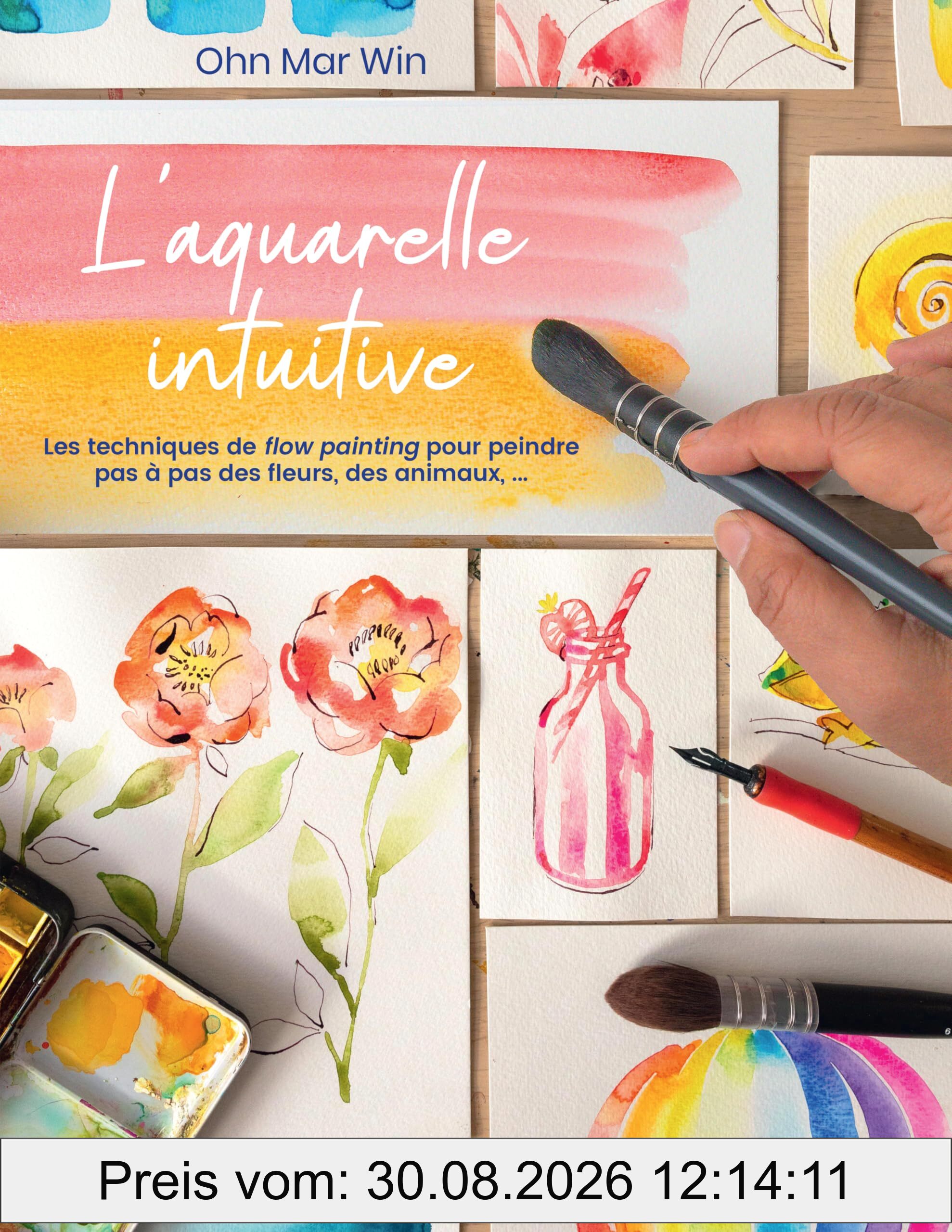 L'aquarelle intuitive : les techniques de flow painting pour peindre pas à pas des fleurs, des animaux, ...