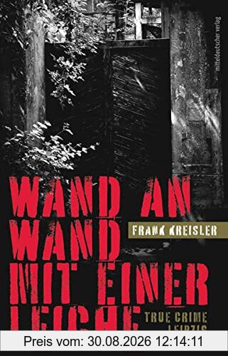 Wand an Wand mit einer Leiche: True Crime Leipzig // Authentische Kriminalfälle