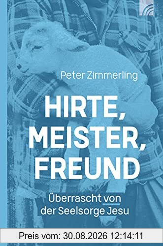 Hirte, Meister, Freund: Überrascht von der Seelsorge Jesu