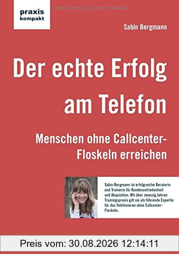 Der echte Erfolg am Telefon: Menschen ohne Callcenter-Floskeln erreichen (praxiskompakt)