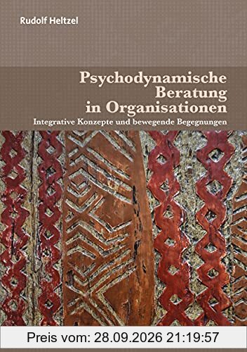 Psychodynamische Beratung in Organisationen: Integrative Konzepte und bewegende Begegnungen (Therapie & Beratung)