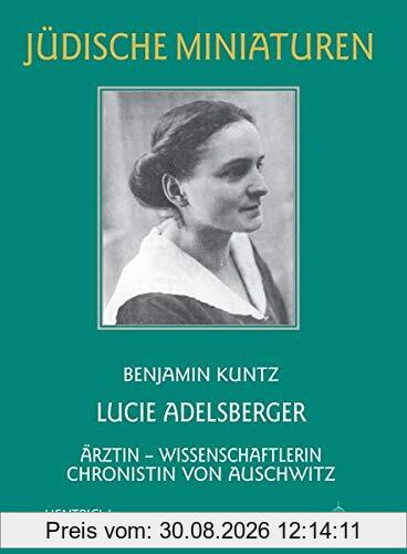 Lucie Adelsberger: Ärztin – Wissenschaftlerin – Chronistin von Auschwitz (Jüdische Miniaturen: Herausgegeben von Hermann Simon)
