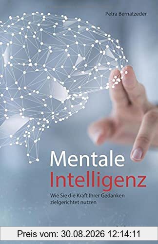 Mentale Intelligenz: Wie Sie die Kraft Ihrer Gedanken zielgerichtet nutzen