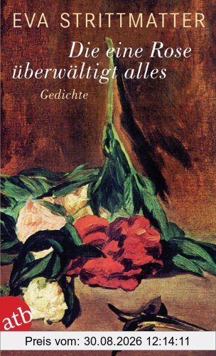 Die eine Rose überwältigt alles: Gedichte