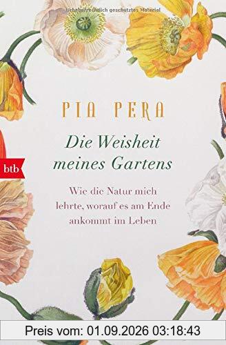 Die Weisheit meines Gartens: Wie die Natur mich lehrte, worauf es am Ende ankommt im Leben