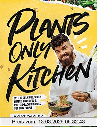 Gaz Oakley Plants-Only Kitchen, Over 70 Delicious, Super-simple, Powerful & Protein-packed Recipes For Busy People