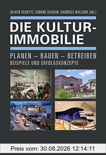 Die Kulturimmobilie: Planen - Bauen - Betreiben. Beispiele und Erfolgskonzepte