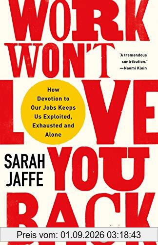 Work Won't Love You Back: How Devotion to Our Jobs Keeps Us Exploited, Exhausted and Alone