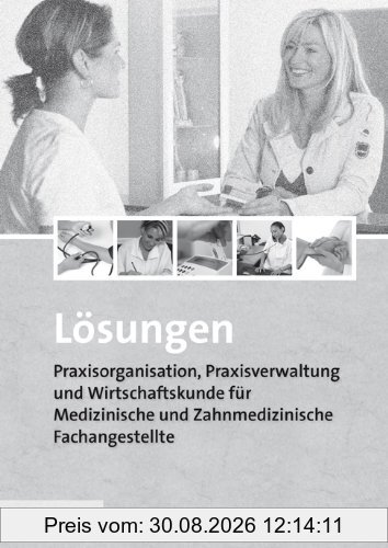 Praxisorganisation, Praxisverwaltung und Wirtschaftskunde für Medizinische und Zahnmedizinische Fachangestellte / Lösungen zu Praxisorganisation, ... und Zahnmedizinische Fachangestellte