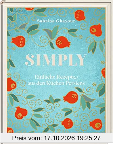 Simply: Einfache Rezepte aus den Küchen Persiens