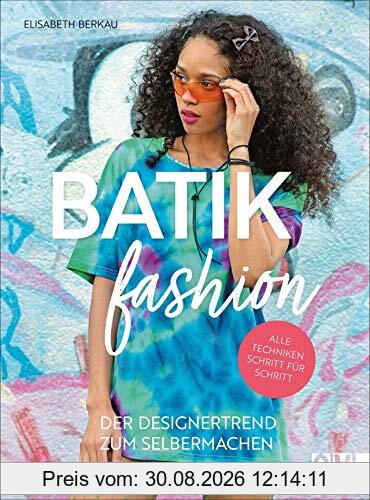 Batik Fashion. Der Designertrend zum Selbermachen. Mit Textilfärbeverfahren wie Tie-Dye Textilien ganz einfach selber färben und individuelle Looks kreieren.