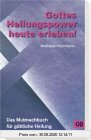 Gottes Heilungspower heute erleben: Das Mutmachbuch für göttliche Heilung