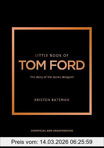 Kristen Bateman Little Book Of Tom Ford, The Story Of The Iconic Brand (Little Books Of Fashion)