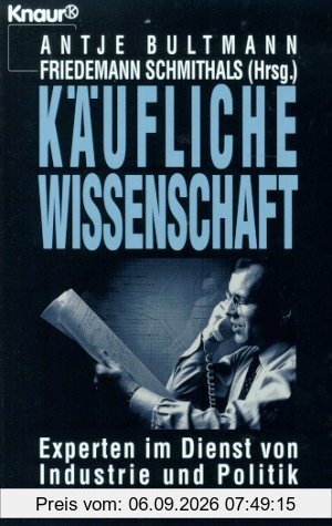Käufliche Wissenschaft. Experten im Dienst von Industrie und Politik.