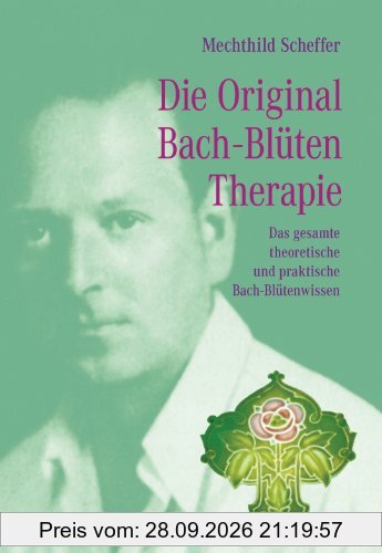 Die Original Bach-Blütentherapie: Das gesamte theoretische und praktische Bach-Blütenwissen