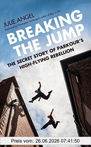 Julie Angel Breaking The Jump, The Secret Story Of Parkour's High Flying Rebellion