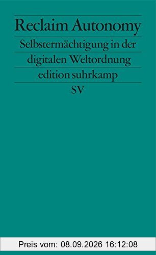 Reclaim Autonomy: Selbstermächtigung in der digitalen Weltordnung (edition suhrkamp)