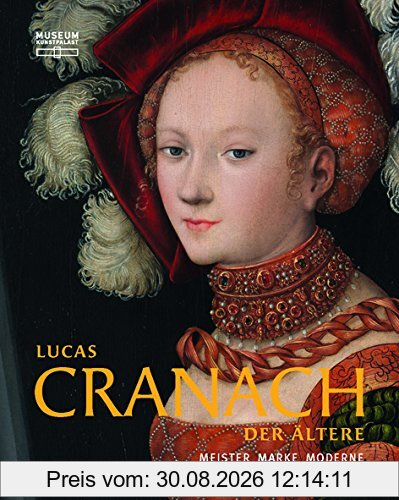 Lucas Cranach der Ältere: Meister - Marke - Moderne