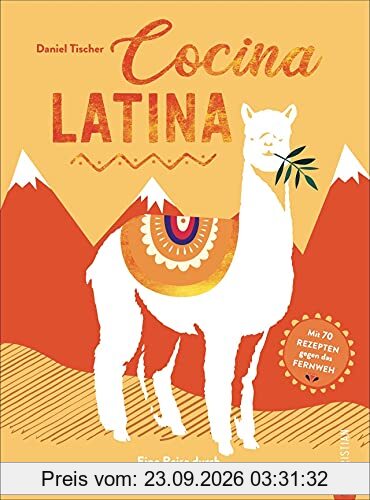 Kochbuch Lateinamerika: Cocina Latina. 70 authentische Rezepte gegen das Fernweh. Eine Reise durch die Küchen Südamerikas.