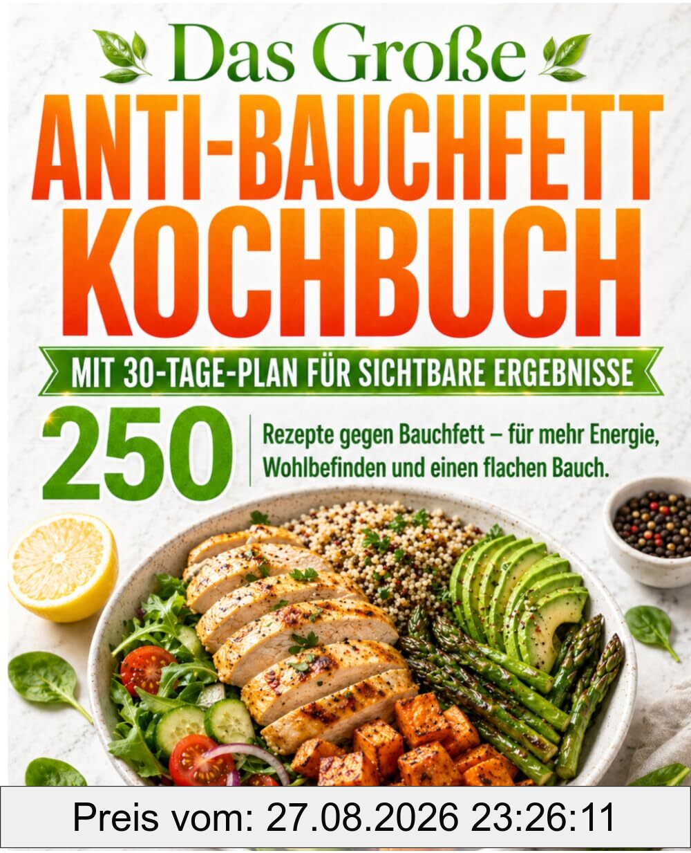 Das große Anti-Bauchfett-Kochbuch / Mit 30-Tage-Plan für sichtbare Ergebnisse: 250 Rezepte gegen Bauchfett – für mehr Energie, Wohlbefinden und einen flachen Bauch.