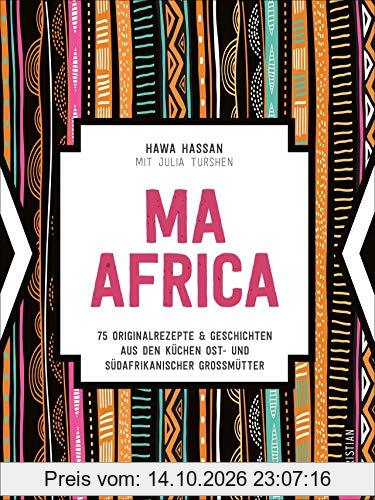 Ma Africa. Das Kochbuch. 75 authentische Rezepte & Geschichten aus den Küchen afrikanischer Großmütter. Genießen Sie traditionelle …