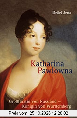 Katharina Pawlowna: Großfürstin von Russland - Königin von Württemberg (Biografien)