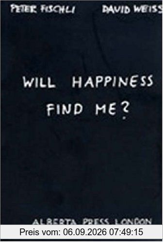 Peter Fischli & David Weiss. Will Happiness find me ?