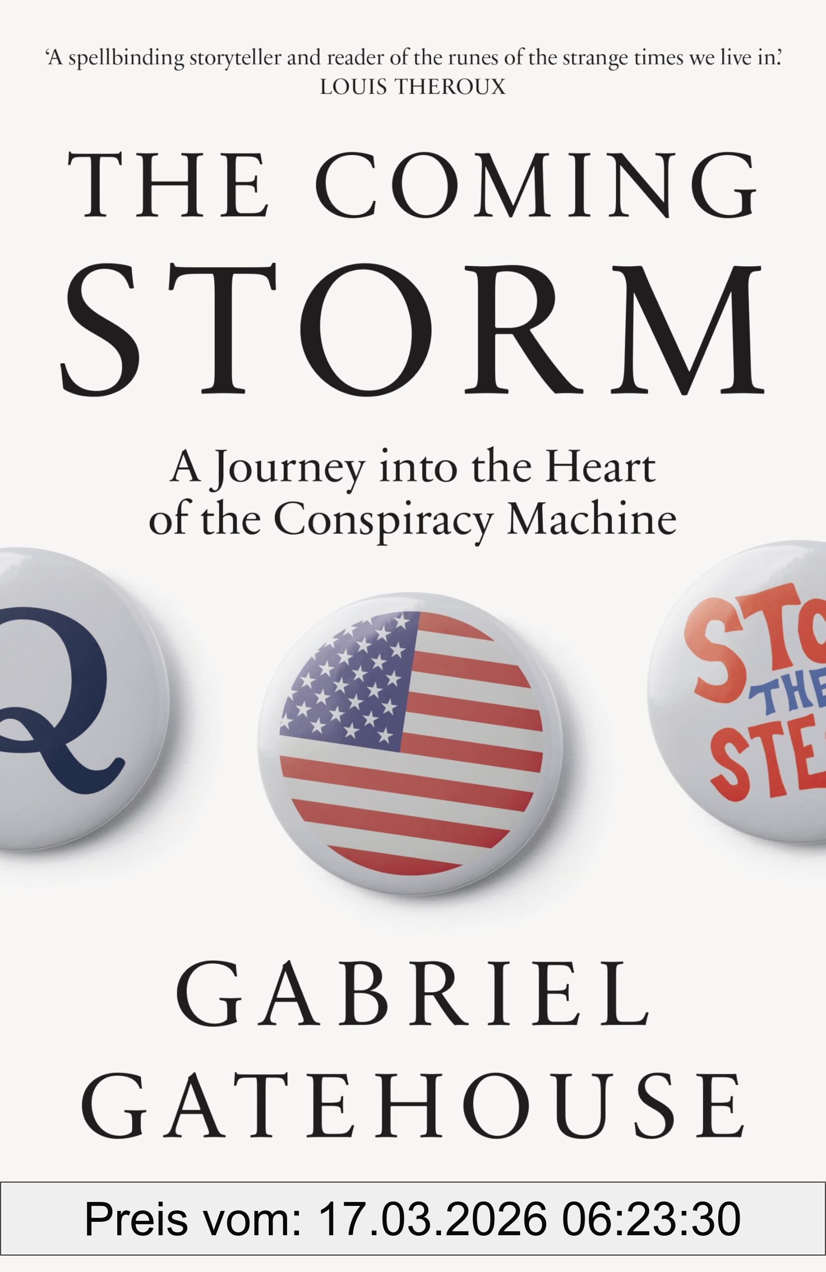 Gabriel Gatehouse The Coming Storm, Shortlisted For The Orwell Prize For Political Writing - A Journey Into The Heart Of The Conspiracy Machine