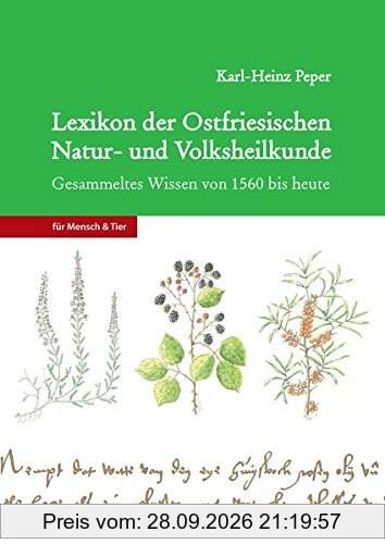 Lexikon der Ostfriesischen Natur- und Volksheilkunde. Gesammeltes Wissen von 1560 bis heute für Mensch und Tier