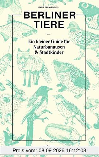 Berliner Tiere: Ein kleiner Guide für Naturbanausen und Stadtkinder: Ein kleiner Guide fr Naturbanausen und Stadtkinder