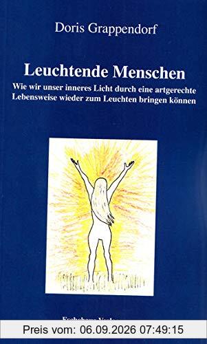 Leuchtende Menschen: Wie wir unser inneres Licht durch eine artgerechte Lebensweise wieder zum Leuchten bringen können