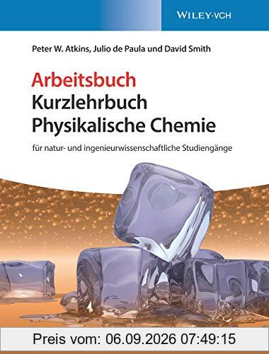 Kurzlehrbuch Physikalische Chemie: für natur- und ingenieurwissenschaftliche Studiengänge. Arbeitsbuch