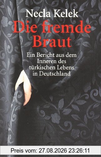 Die fremde Braut: Ein Bericht aus dem Inneren des türkischen Lebens in Deutschland