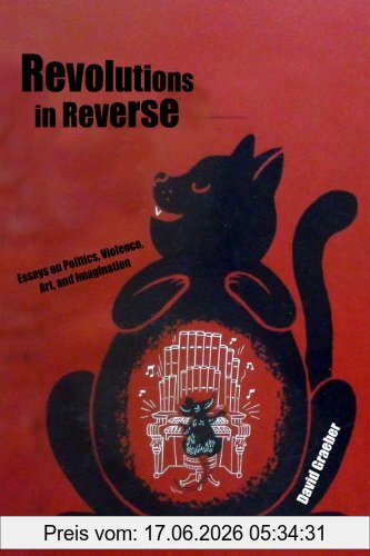 David Graeber Revolutions In Reverse, Essays On Politics, Violence, Art, And Imagination