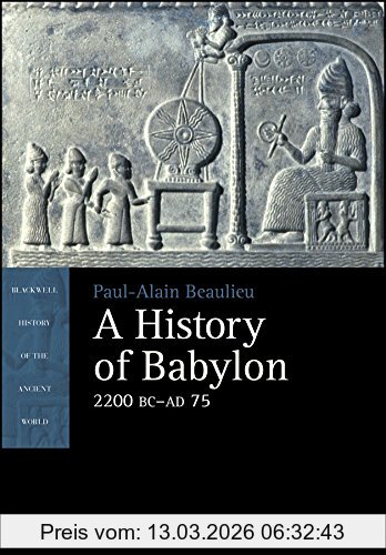 Paul-Alain Beaulieu A History Of Babylon, 2200 Bc - Ad 75 (Blackwell History Of The Ancient World)