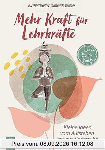 Mehr Kraft für Lehrkräfte: Kleine Ideen vom Aufstehen bis zur Nachtruhe (live – love – teach)