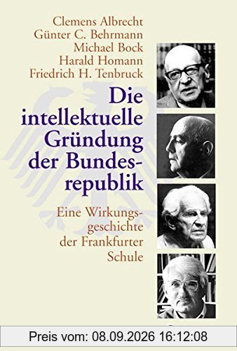 Die intellektuelle Gründung der Bundesrepublik: Eine Wirkungsgeschichte der Frankfurter Schule