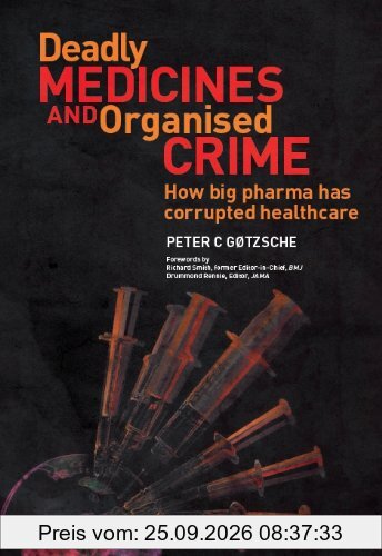 Deadly Medicines and Organised Crime: How Big Pharma Has Corrupted Healthcare
