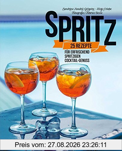 Spritz: 25 Rezepte für erfrischend spritzigen Cocktail-Genuss