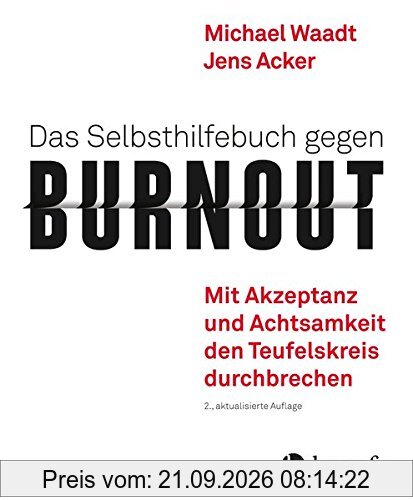 Das Selbsthilfebuch gegen Burnout: Mit Akzeptanz und Achtsamkeit den Teufelskreis durchbrechen