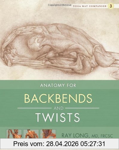 Ray Long Anatomy For Backbends And Twists (Yoga Mat Companion)