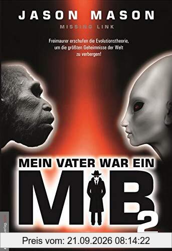 Mein Vater war ein MiB - Band 2: Missing Link - Freimaurer erschufen die Evolutionstheorie, um die größten Geheimnisse der Welt zu …
