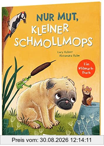 Nur Mut, kleiner Schmollmops: Liebevolles Mitmach-Buch über Mut & Selbstvertrauen