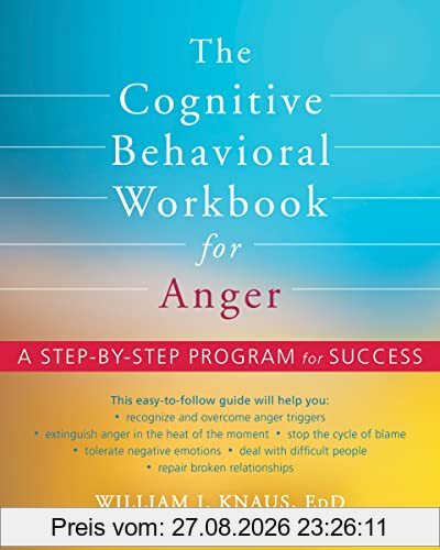 The Cognitive Behavioral Workbook for Anger: A Step-by-Step Program for Success