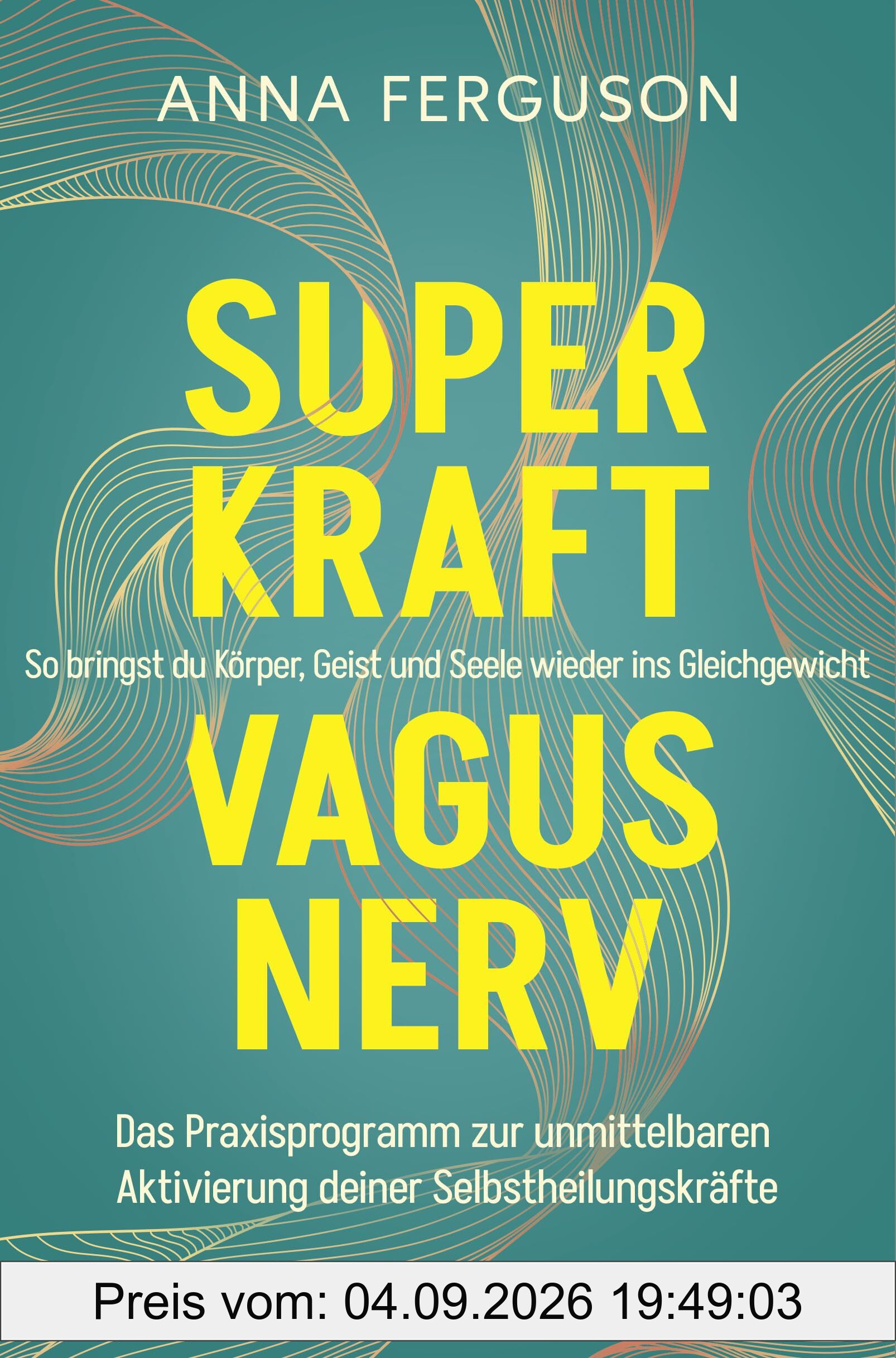 Superkraft Vagusnerv: So bringst du Körper, Geist und Seele wieder ins Gleichgewicht. Das Praxisprogramm zur unmittelbaren Aktivierung deiner Selbstheilungskräfte