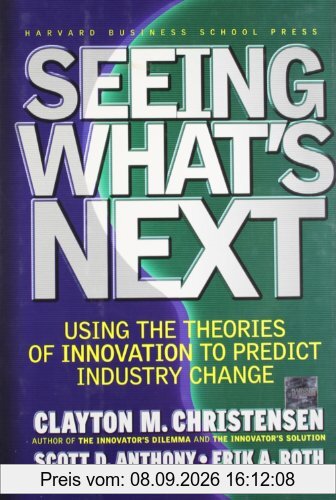 Seeing What's Next: Using the Theories of Innovation to Predict Industry Change: Using Theories of Innovation to Predict Industry Change