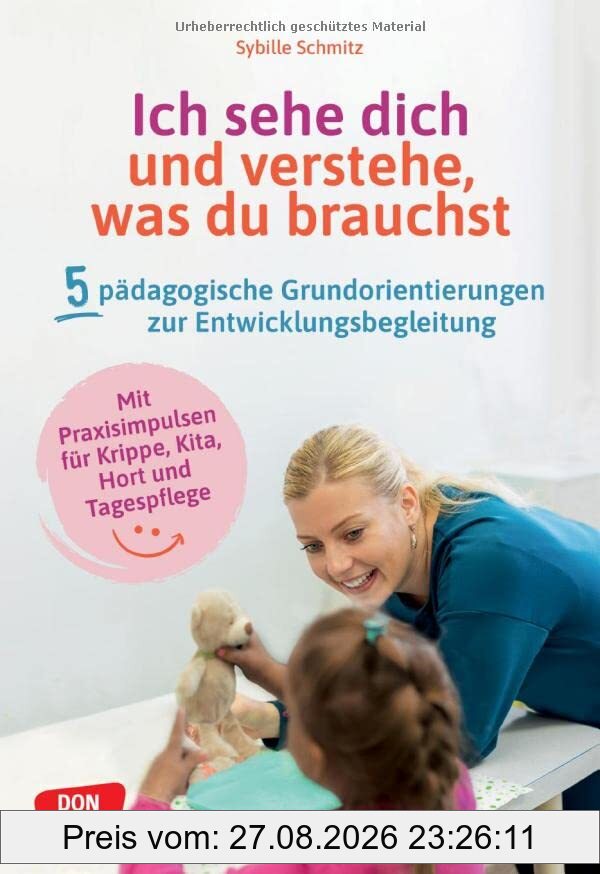 Ich sehe dich und verstehe, was du brauchst. Fünf pädagogische Grundorientierungen zur Entwicklungsbegleitung: Fünf pädagogische Grundorientierungen ... Fortbildung in Krippe, Kita und Tagespflege