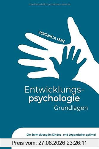 Entwicklungspsychologie - Grundlagen: Die Entwicklung im Kindes- und Jugendalter optimal fördern und Entwicklungsstörungen frühzeitig aufdecken. Kinder liebevoll ins Erwachsenalter begleiten